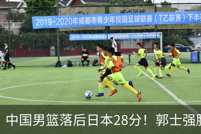 中国男篮落后日本28分！郭士强脸色铁青+低头无奈，陷入绝境